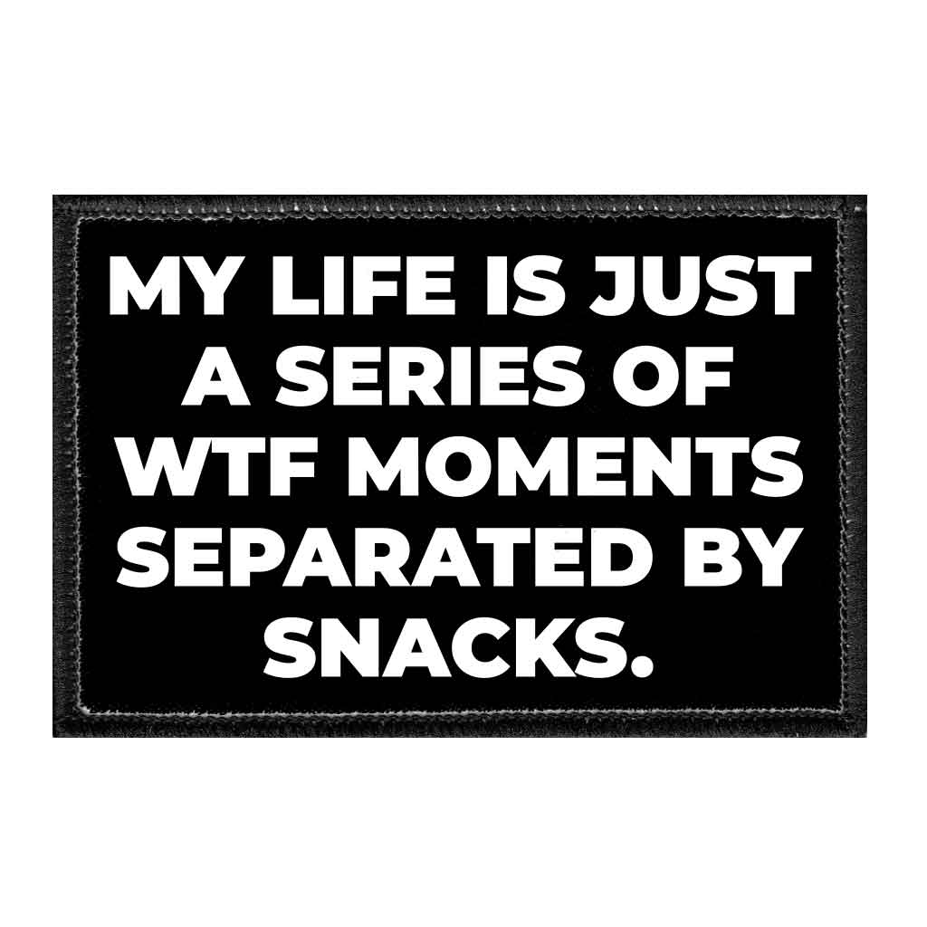 My Life Is Just A Series Of WTF Moments Separated By Snacks. - Removable Patch - Pull Patch - Removable Patches That Stick To Your Gear