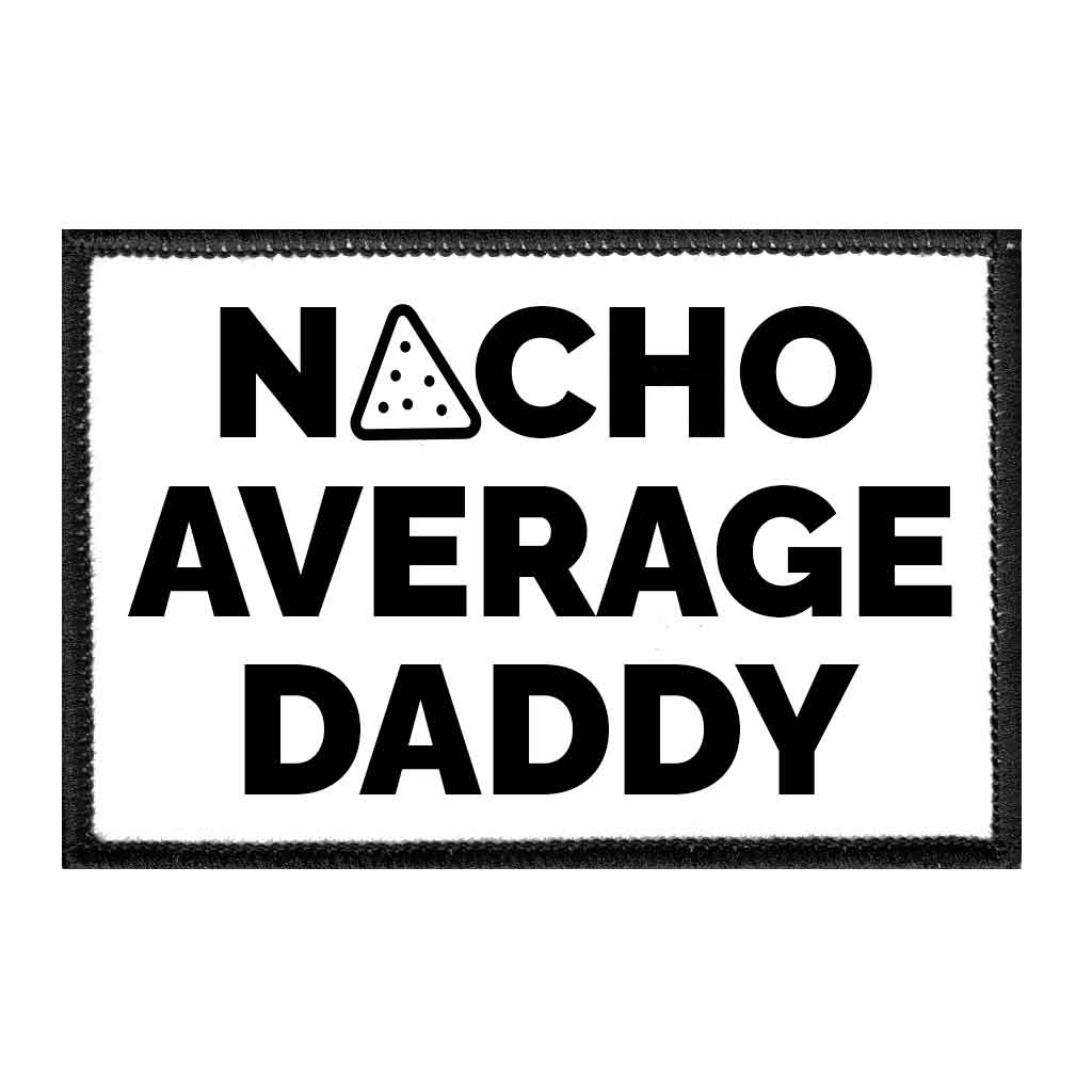 Nacho Average Daddy - Removable Patch - Pull Patch - Removable Patches That Stick To Your Gear