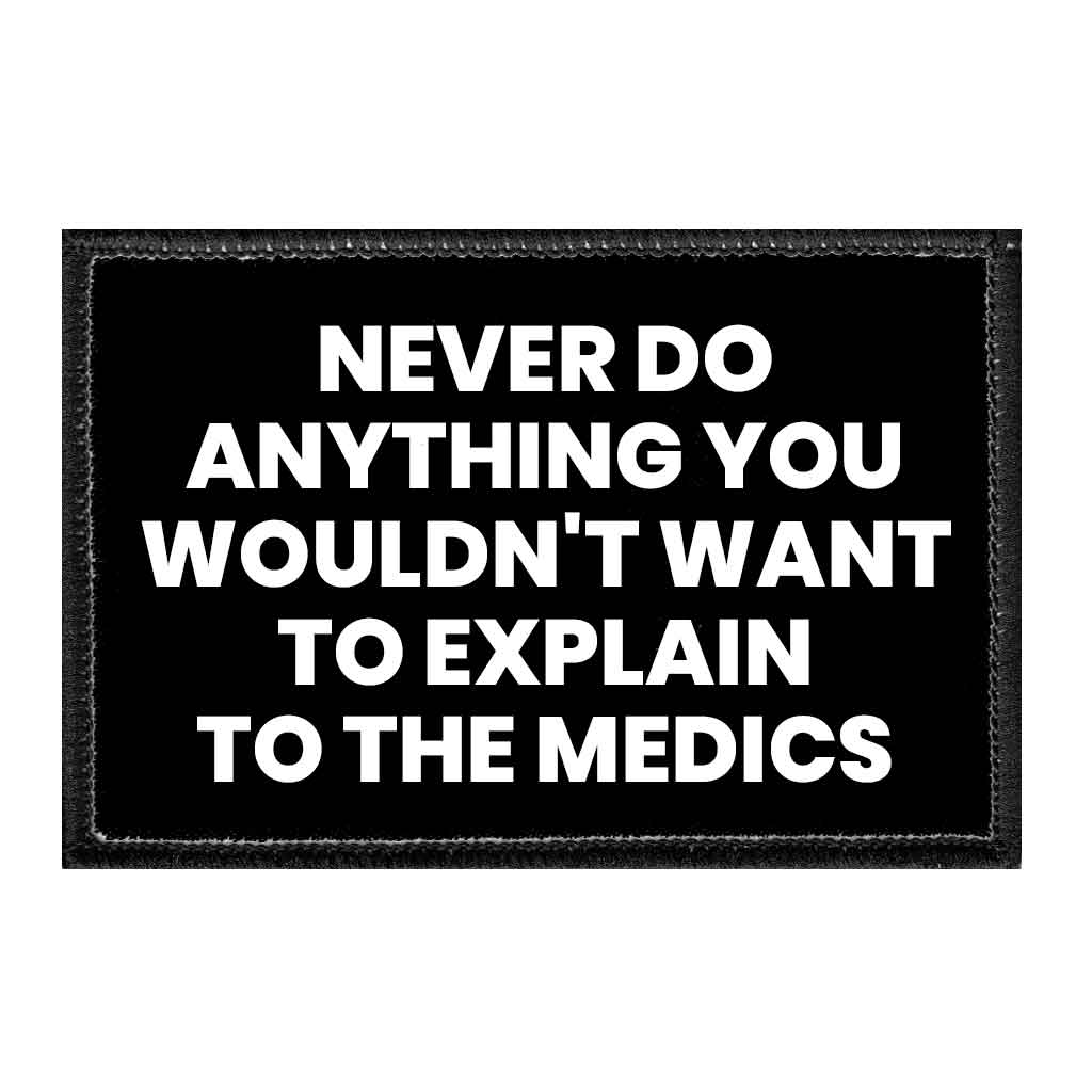 Never Do Anything You Wouldn't Want To Explain To The Medics - Removable Patch - Pull Patch - Removable Patches That Stick To Your Gear