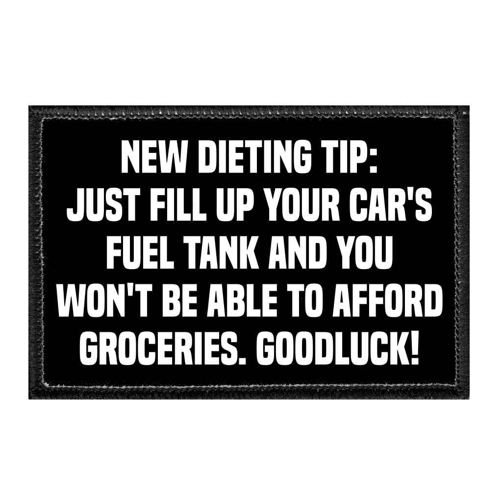 New Dieting Tip - Just Fill Up Your Car's Fuel Tank And You Won't Be Able To Afford Groceries. Goodluck! - Removable Patch - Pull Patch - Removable Patches That Stick To Your Gear