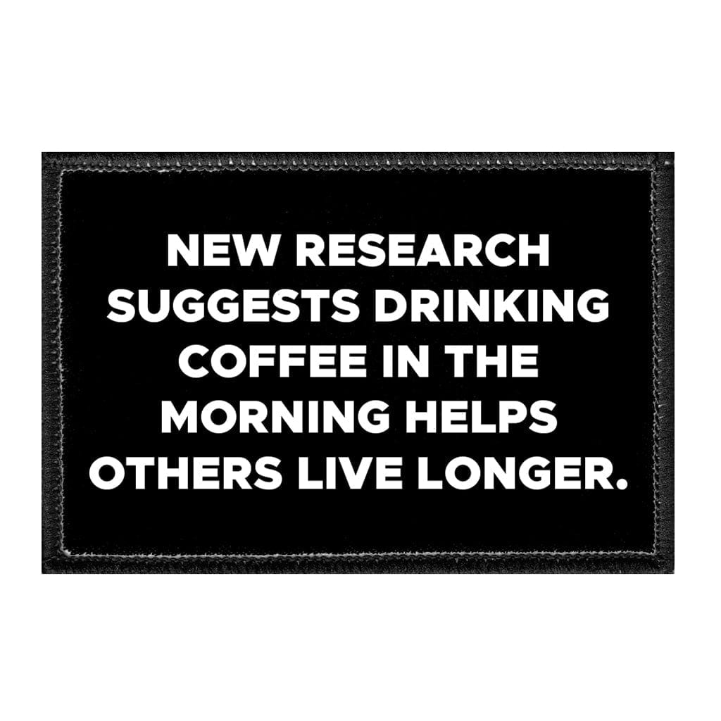 New Research Suggests Drinking Coffee In The Morning Helps Others Live Longer. - Removable Patch - Pull Patch - Removable Patches That Stick To Your Gear