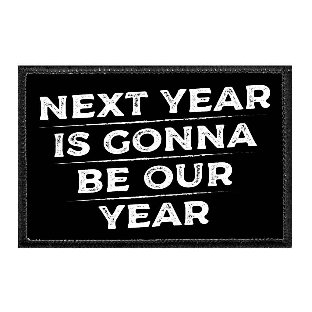 Next Year Is Gonna Be Our Year - Removable Patch - Pull Patch - Removable Patches That Stick To Your Gear