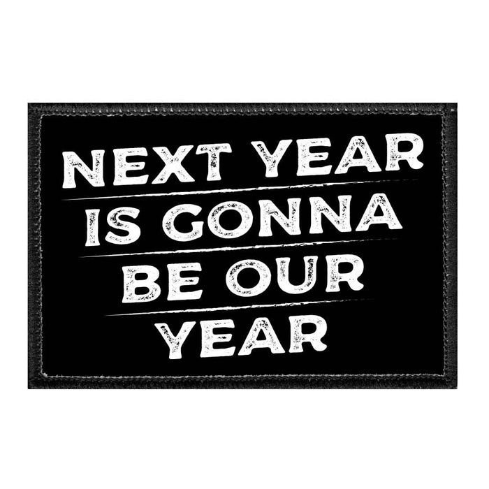 Next Year Is Gonna Be Our Year - Removable Patch - Pull Patch - Removable Patches That Stick To Your Gear