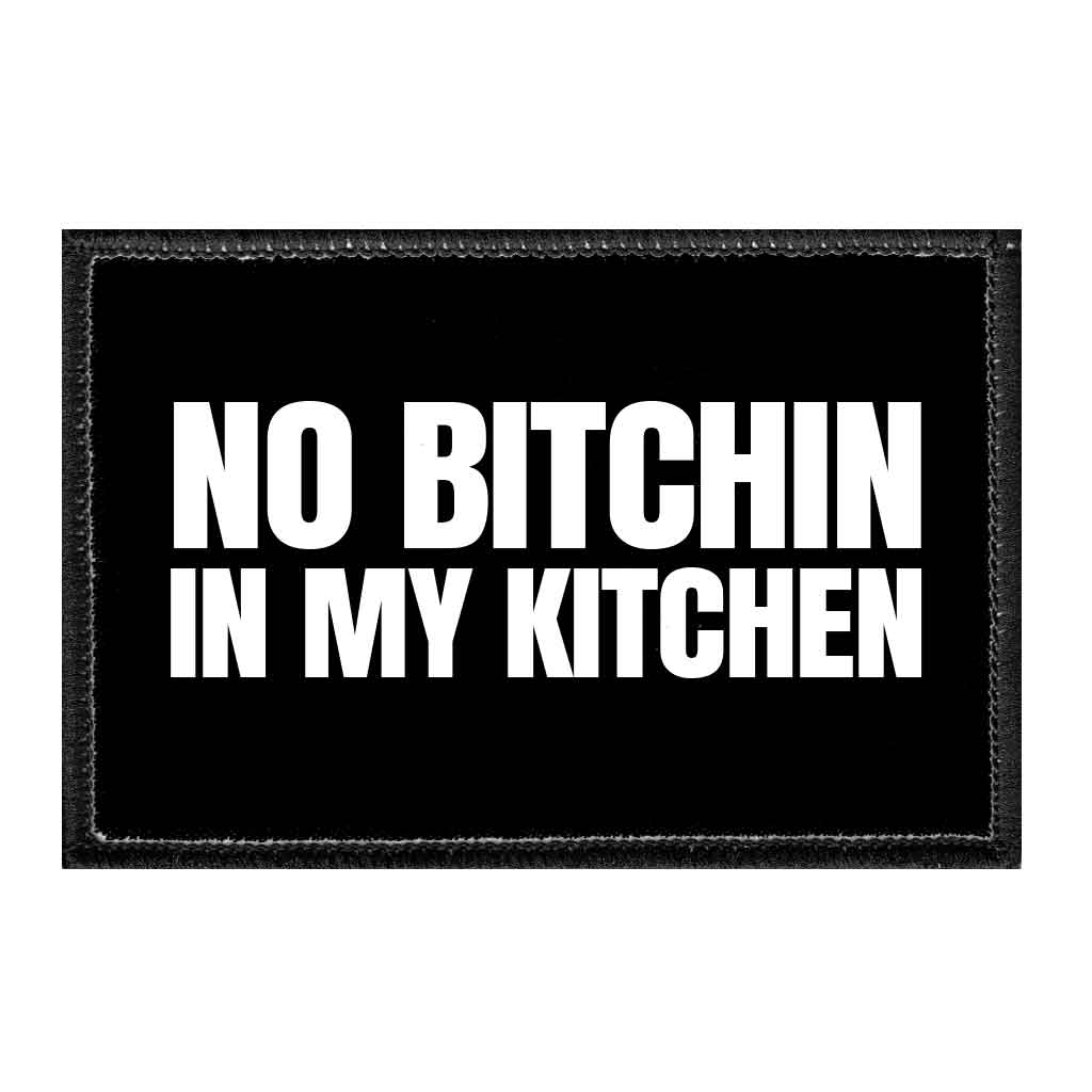 No Bitchin In My Kitchen - Removable Patch - Pull Patch - Removable Patches That Stick To Your Gear
