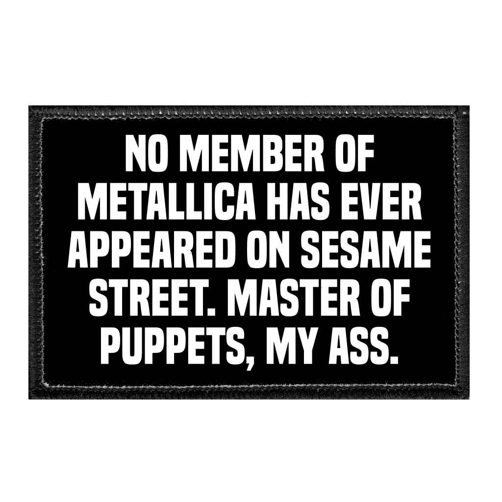 No Member Of Metallica Has Ever Appeared On Sesame Street. Master Of Puppets, My Ass. - Removable Patch - Pull Patch - Removable Patches That Stick To Your Gear