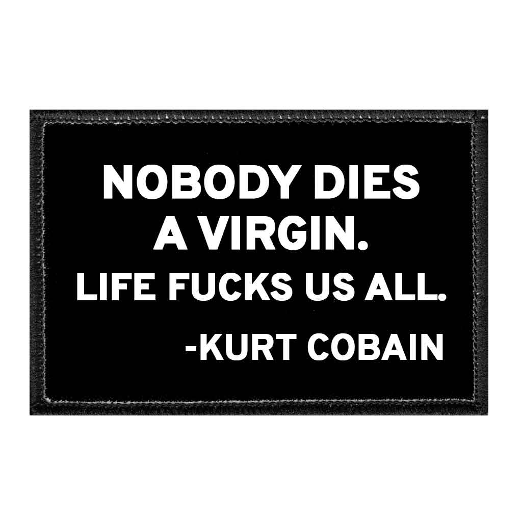 Nobody Dies A Virgin. Life Fucks Us All. -Kurt Cobain - Removable Patch - Pull Patch - Removable Patches That Stick To Your Gear