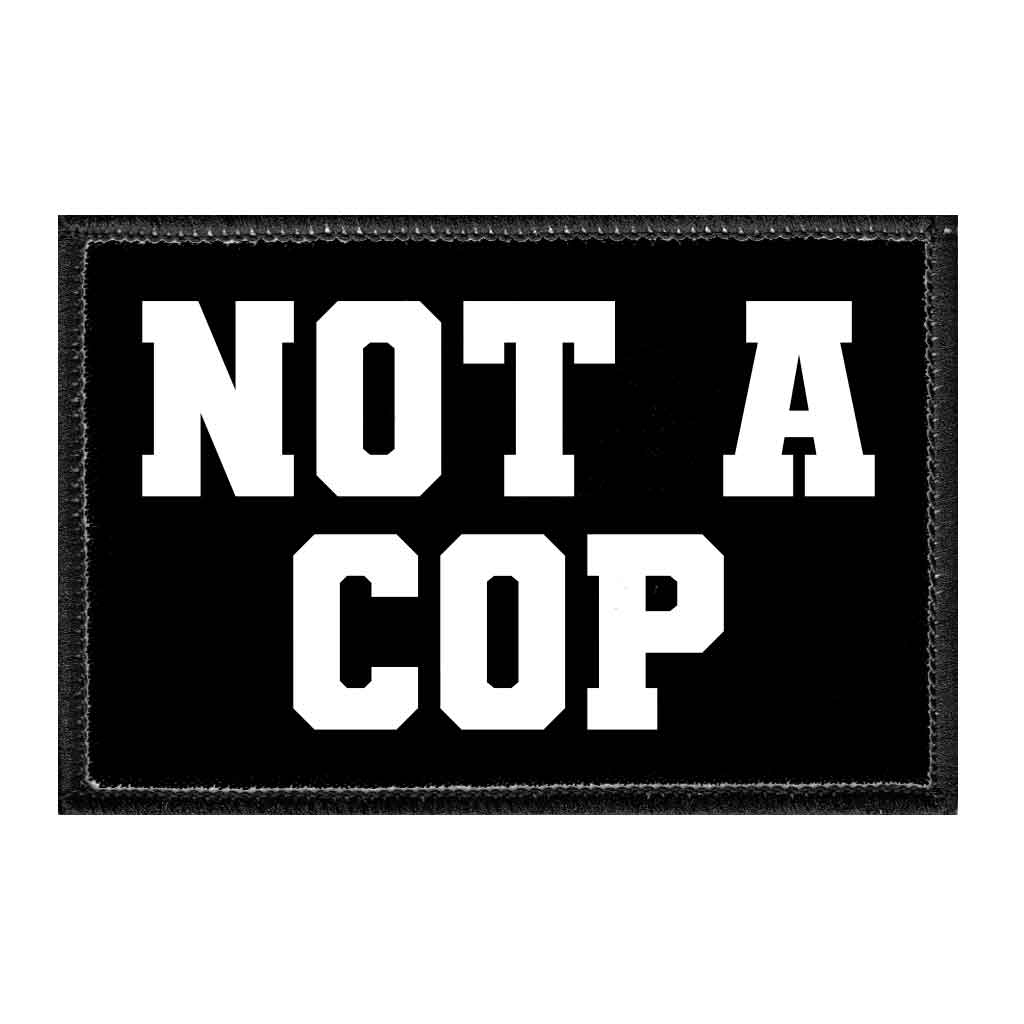 Not A Cop- Removable Patch - Pull Patch - Removable Patches That Stick To Your Gear