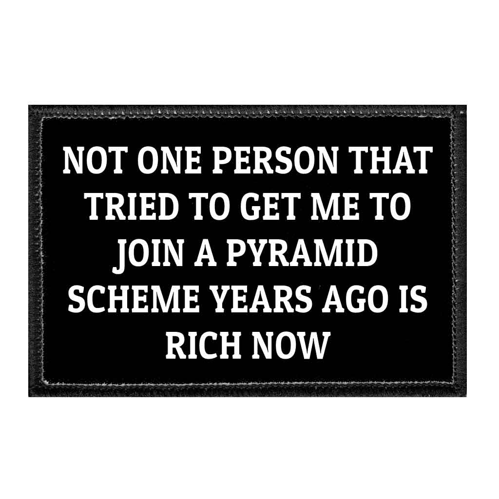 Not One Person That Tried To Get Me To Join A Pyramid Scheme Years Ago Is Rich Now - Removable Patch - Pull Patch - Removable Patches That Stick To Your Gear