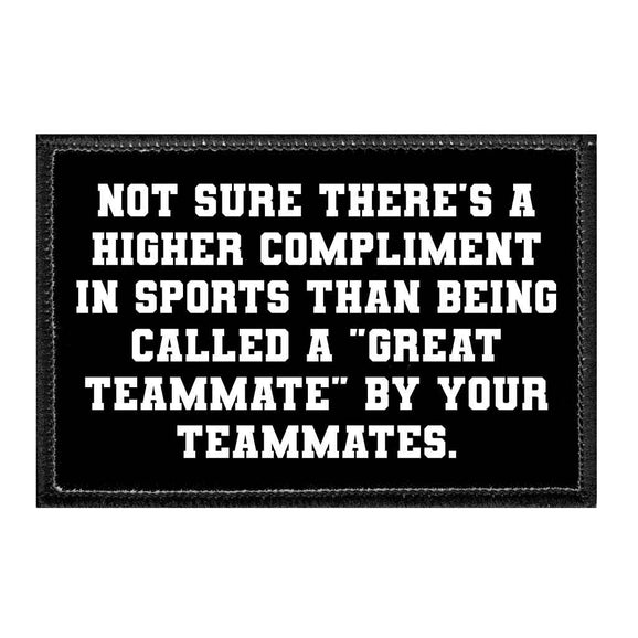 Not Sure There's A Higher Compliment In Sports Than Being Called A "Great Teammate" By Your Teammates. - Removable Patch - Pull Patch - Removable Patches That Stick To Your Gear