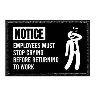Notice - Employees Must Stop Crying Before Returning To Work - Removable Patch - Pull Patch - Removable Patches That Stick To Your Gear