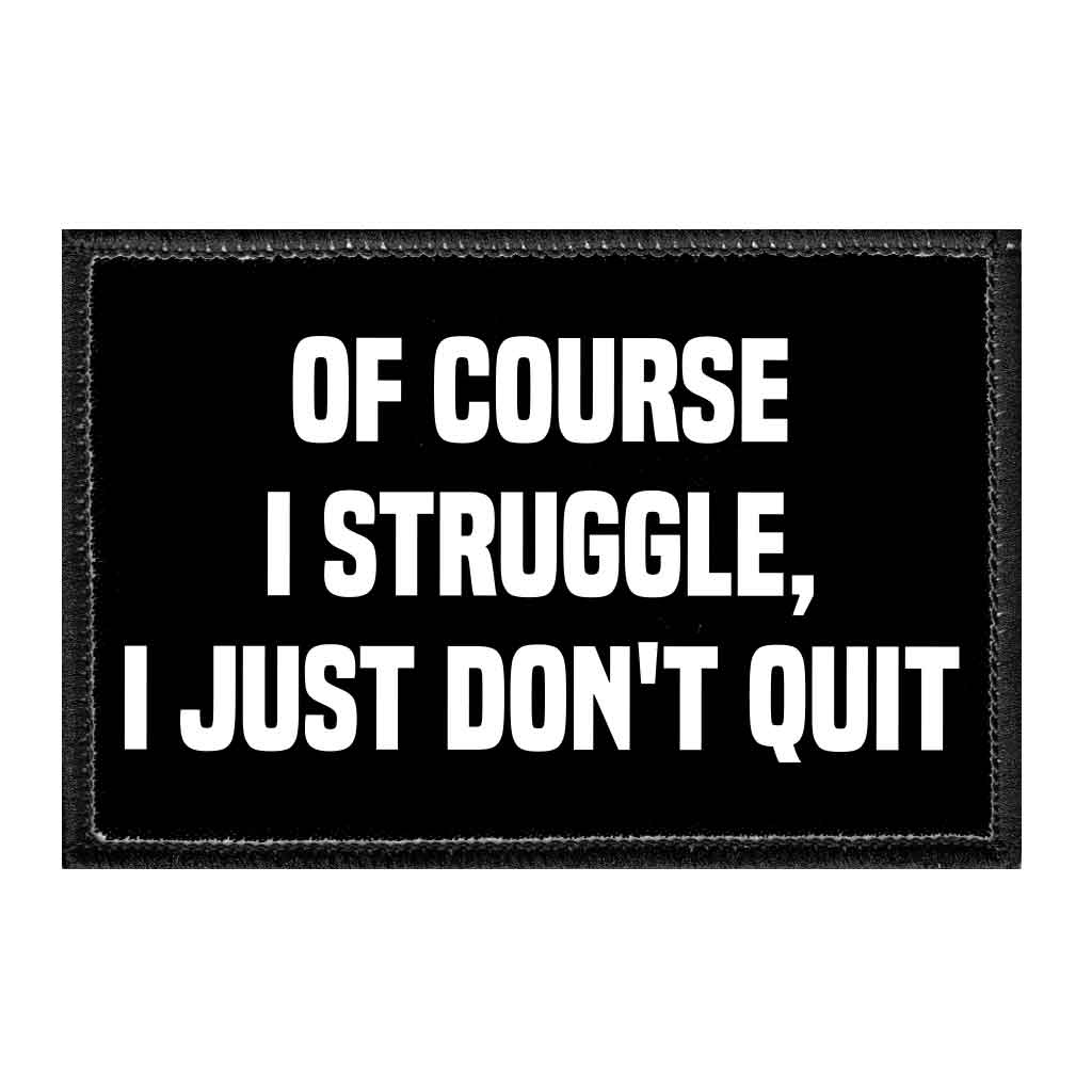 Of Course I Struggle, I Just Don't Quit - Removable Patch - Pull Patch - Removable Patches That Stick To Your Gear