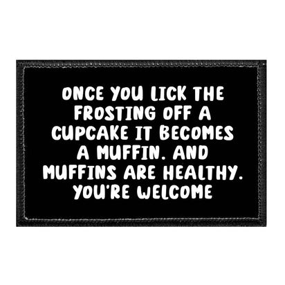 Once You Lick The Frosting Off A Cupcake It Becomes A Muffin. And Muffins Are Healthy. You're Welcome - Removable Patch - Pull Patch - Removable Patches That Stick To Your Gear