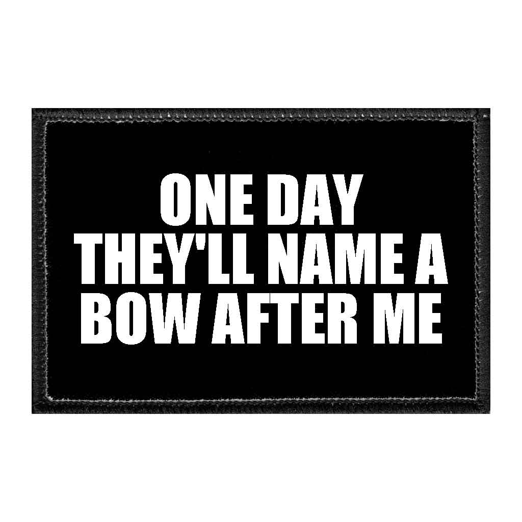 One Day They&#39;ll Name A Bow After Me - Removable Patch - Pull Patch - Removable Patches That Stick To Your Gear