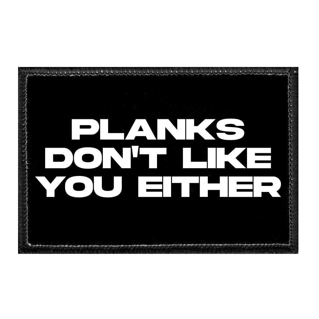 Planks Don't Like You Either - Removable Patch - Pull Patch - Removable Patches That Stick To Your Gear