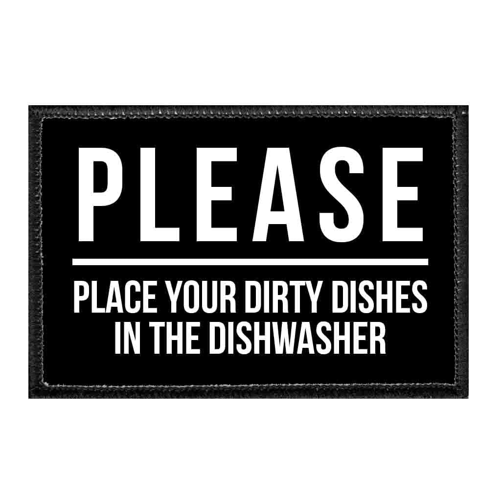 Please Place Your Dirty Dishes In The Dishwasher - Removable Patch - Pull Patch - Removable Patches That Stick To Your Gear
