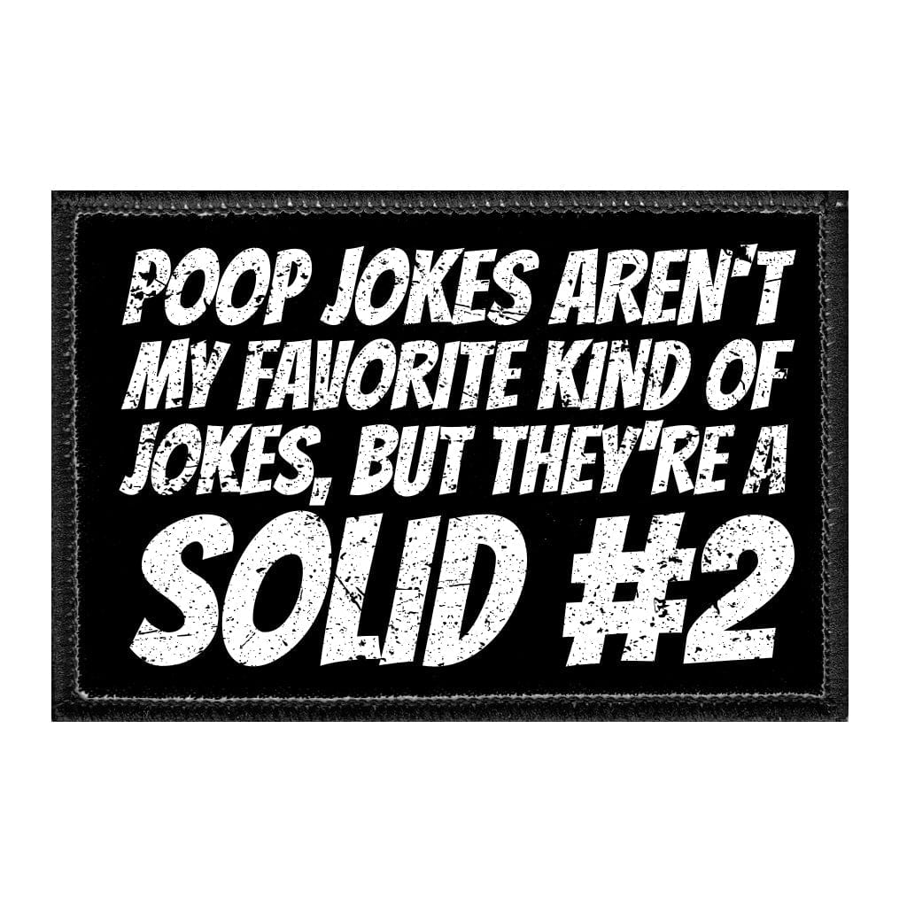 Poop Jokes Aren't My Favorite Kind Of Jokes, But They're A Solid #2 - Removable Patch - Pull Patch - Removable Patches That Stick To Your Gear