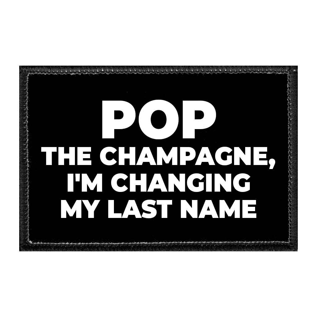 Pop The Champagne, I'm Changing My Last Name - Removable Patch - Pull Patch - Removable Patches That Stick To Your Gear