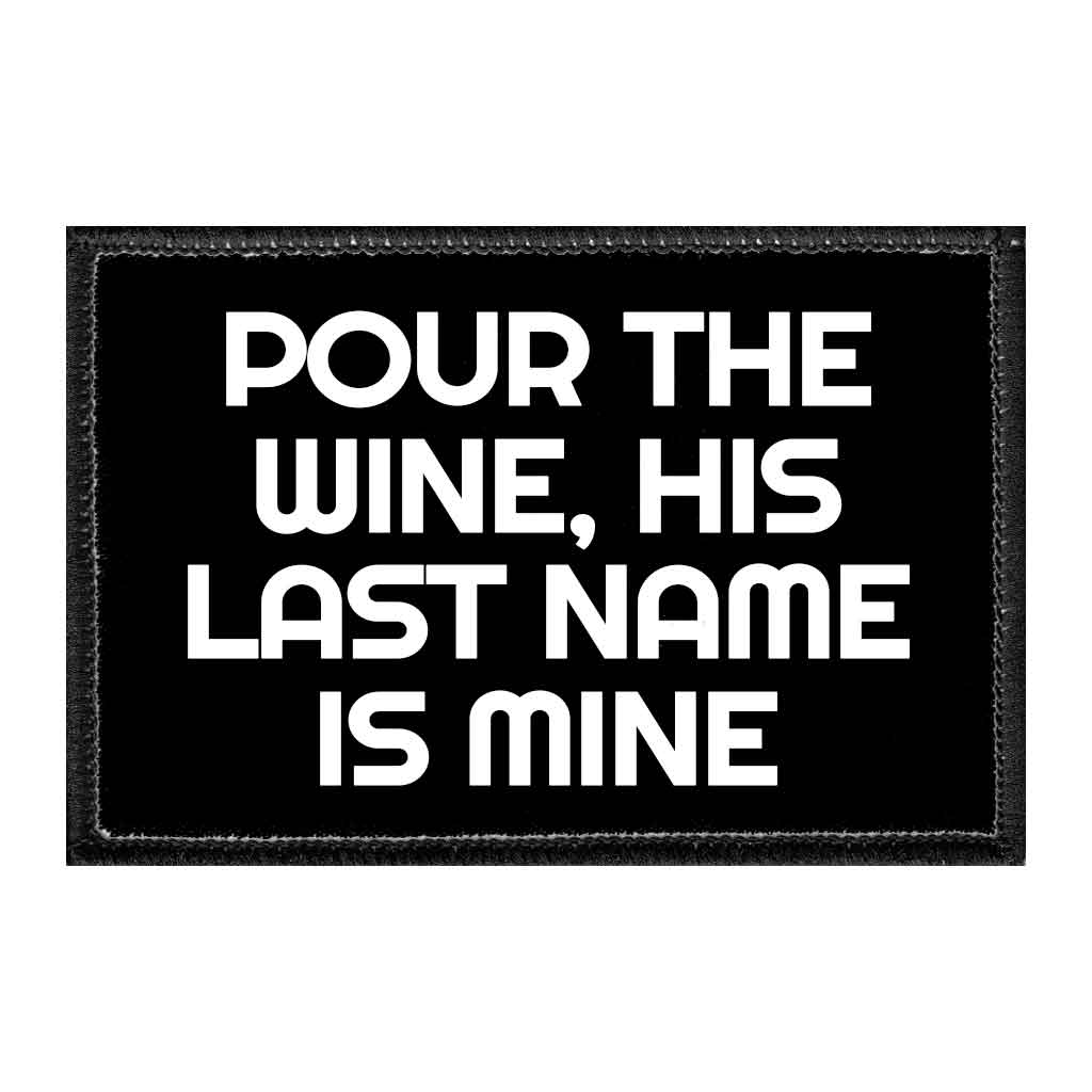 Pour The Wine, His Last Name Is Mine - Removable Patch - Pull Patch - Removable Patches That Stick To Your Gear