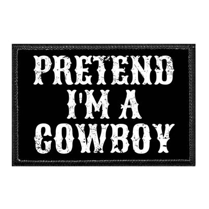 Pretend I'm A Cowboy - Removable Patch - Pull Patch - Removable Patches For Authentic Flexfit and Snapback Hats