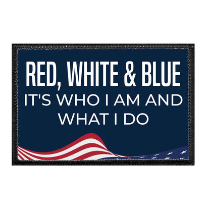Red, White & Blue - It's Who I Am And What I Do - Removable Patch - Pull Patch - Removable Patches For Authentic Flexfit and Snapback Hats