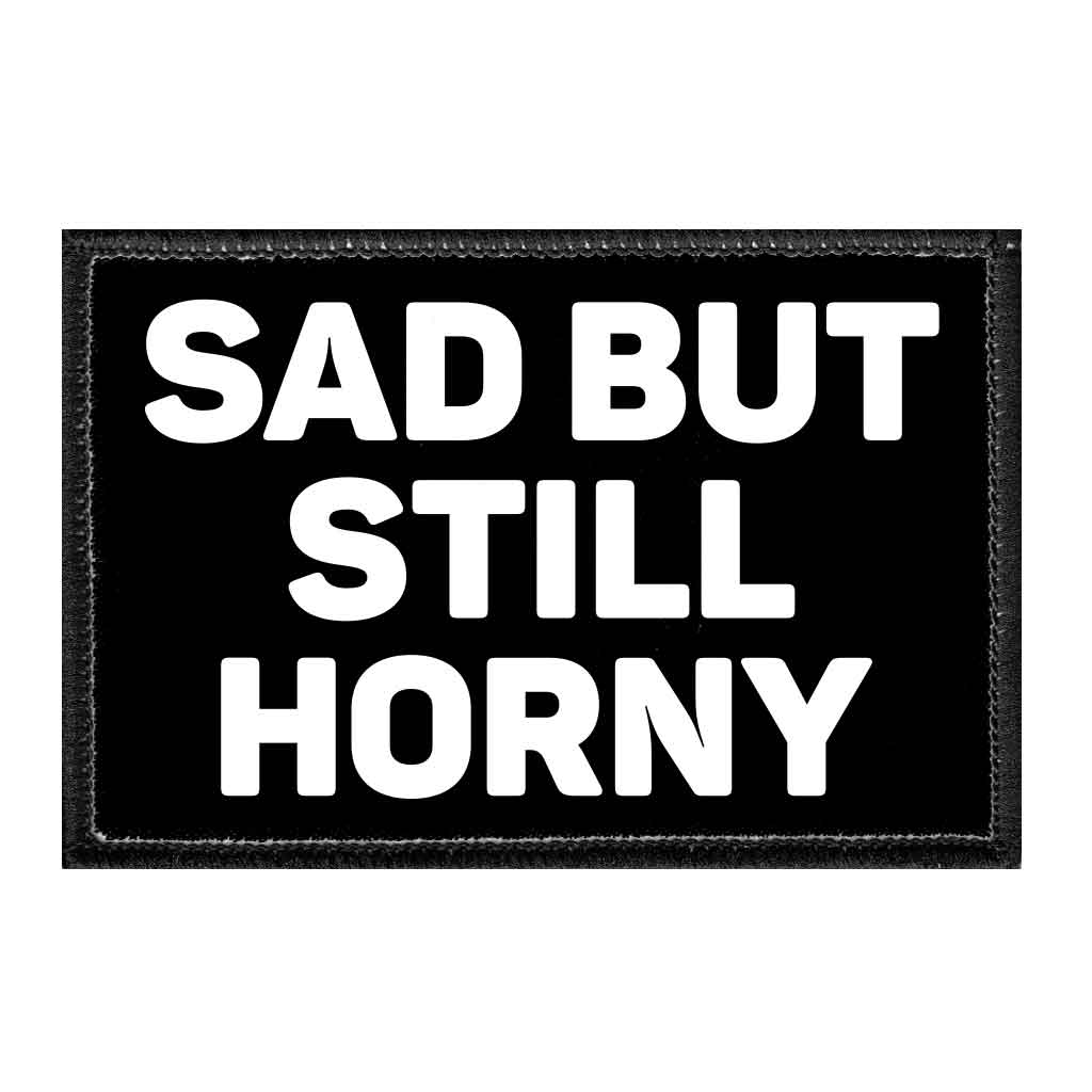 Sad But Still Horny - Removable Patch - Pull Patch - Removable Patches That Stick To Your Gear
