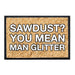 Sawdust? You Mean Man Glitter - Removable Patch - Pull Patch - Removable Patches For Authentic Flexfit and Snapback Hats