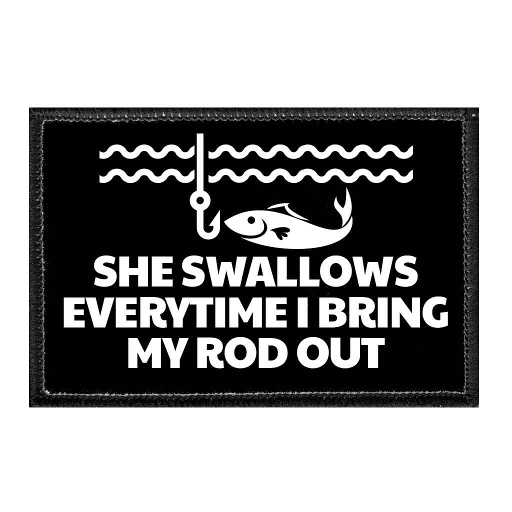 She Swallows Everytime I Bring My Rod Out - Removable Patch - Pull Patch - Removable Patches That Stick To Your Gear