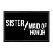 Sister / Maid Of Honor - Removable Patch - Pull Patch - Removable Patches That Stick To Your Gear
