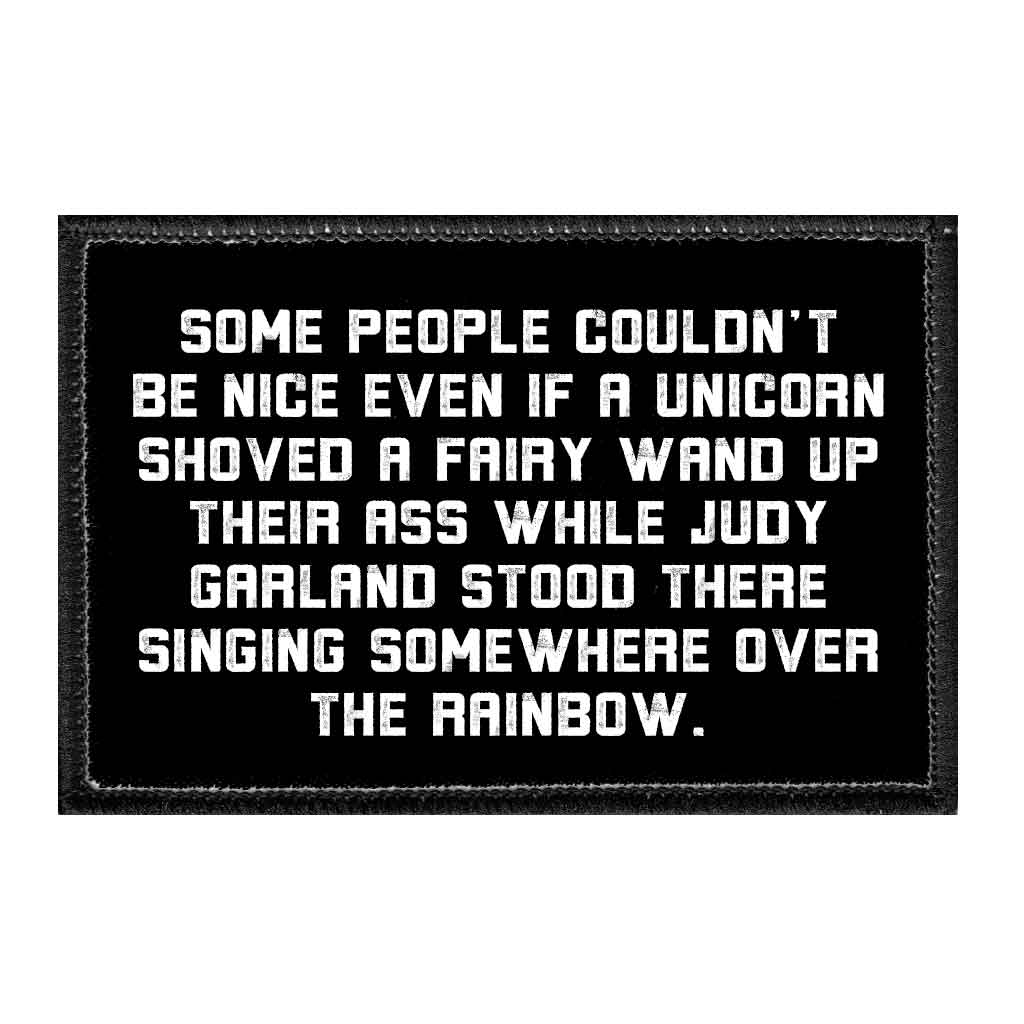 Some People Couldn't Be Nice Even If A Unicorn Shoved A Fairy Wand Up Their Ass While Judy Garland Stood There Singing Somewhere Over The Rainbow. - Removable Patch - Pull Patch - Removable Patches That Stick To Your Gear