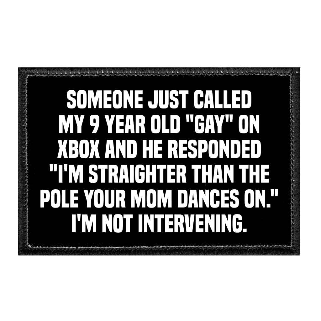 Someone Just Called My 9YO "Gay" On XBox And He Responded "I'm Straighter Than The Pole Your Mom Dances On." I'm Not Intervening. - Removable Patch - Pull Patch - Removable Patches That Stick To Your Gear