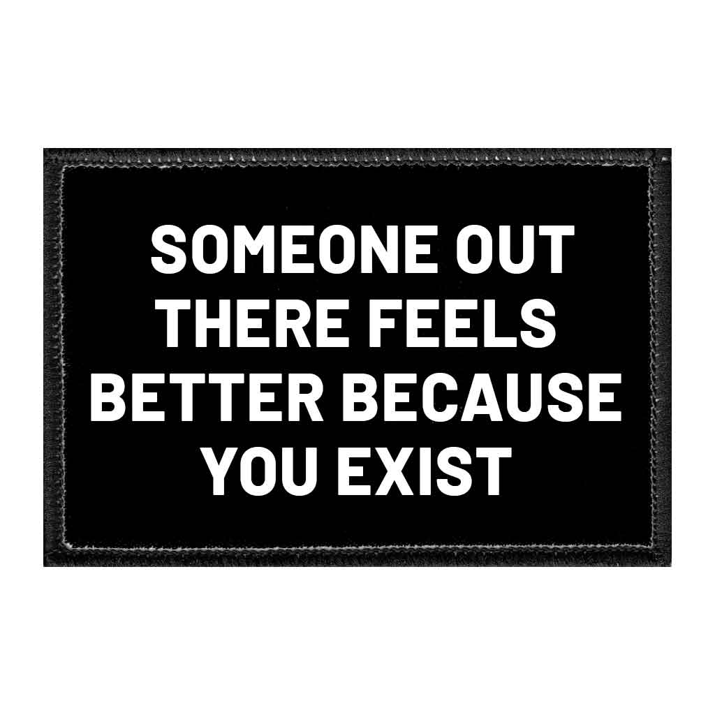 Someone Out There Feels Better Because You Exist - Removable Patch - Pull Patch - Removable Patches That Stick To Your Gear