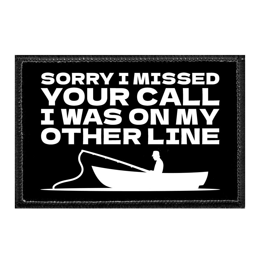 Sorry I Missed Your Call - I Was On My Other Line - Removable Patch - Pull Patch - Removable Patches That Stick To Your Gear