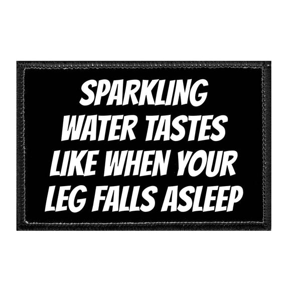 Sparkling Water Tastes Like When Your Leg Falls Asleep - Removable Patch - Pull Patch - Removable Patches That Stick To Your Gear