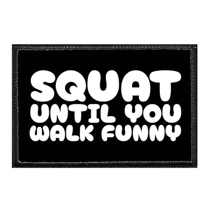 Squat Until You Walk Funny - Removable Patch - Pull Patch - Removable Patches That Stick To Your Gear