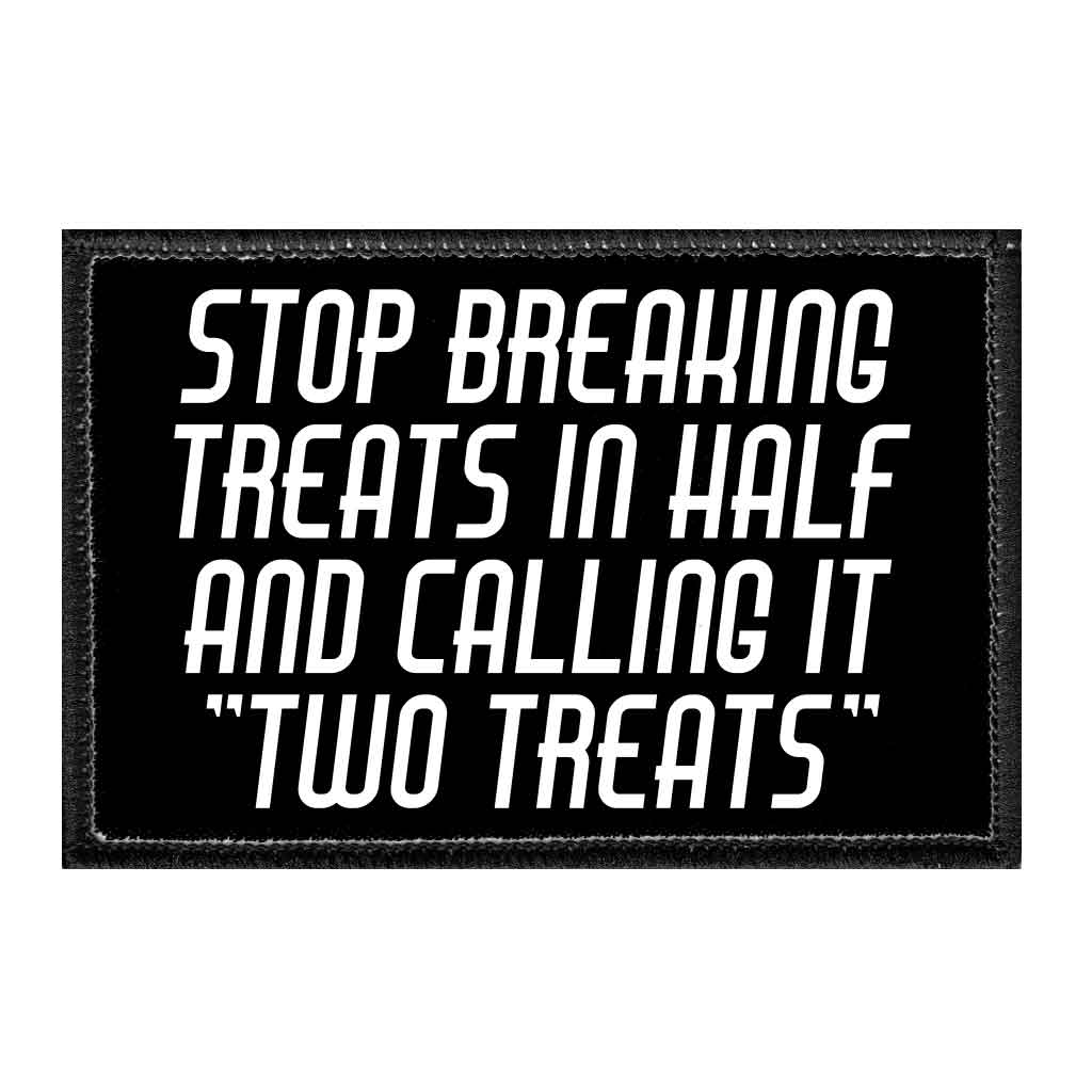 Stop Breaking Treats In Half And Calling It "Two Treats" - Removable Patch - Pull Patch - Removable Patches That Stick To Your Gear