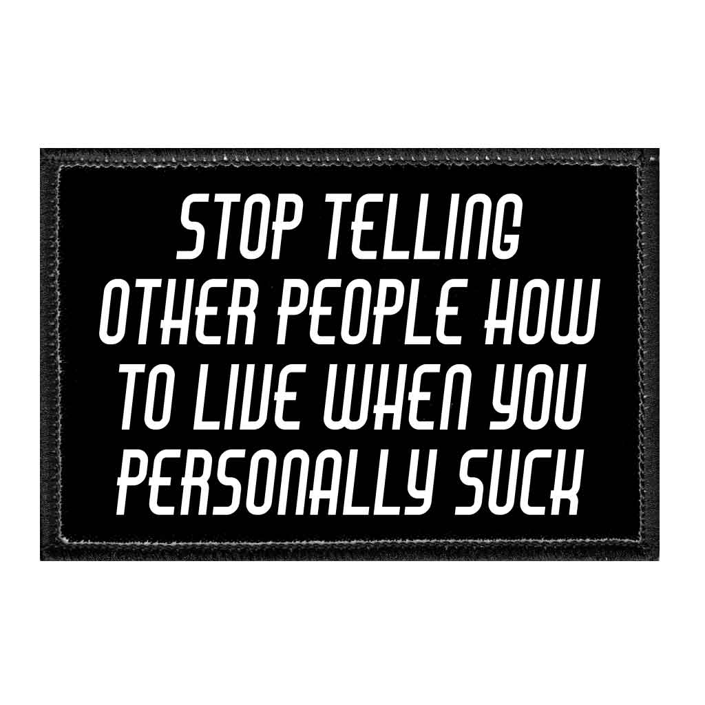 Stop Telling Other People How To Live When You Personally Suck - Removable Patch - Pull Patch - Removable Patches That Stick To Your Gear