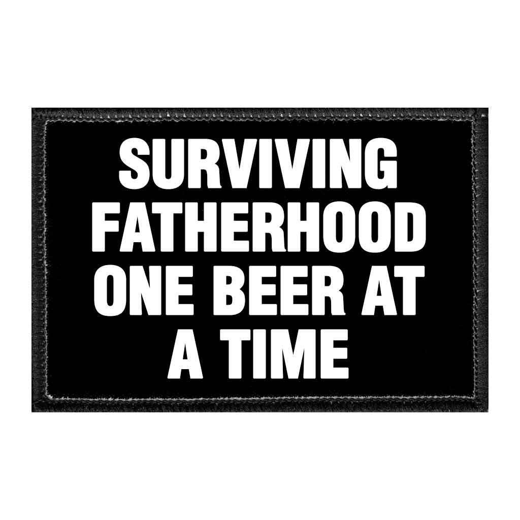 Surviving Fatherhood One Beer At A Time - Removable Patch - Pull Patch - Removable Patches That Stick To Your Gear