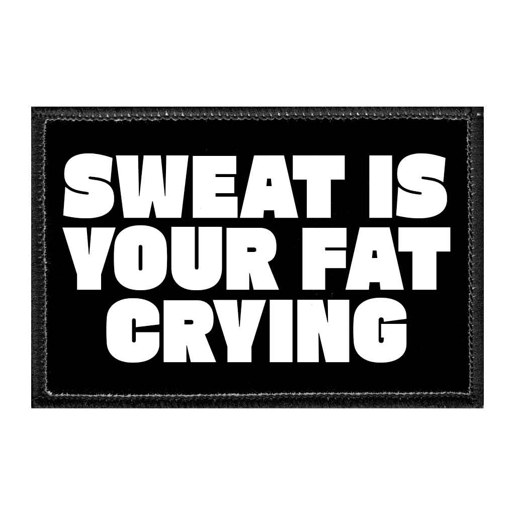 Sweat Is Your Fat Crying - Removable Patch - Pull Patch - Removable Patches That Stick To Your Gear