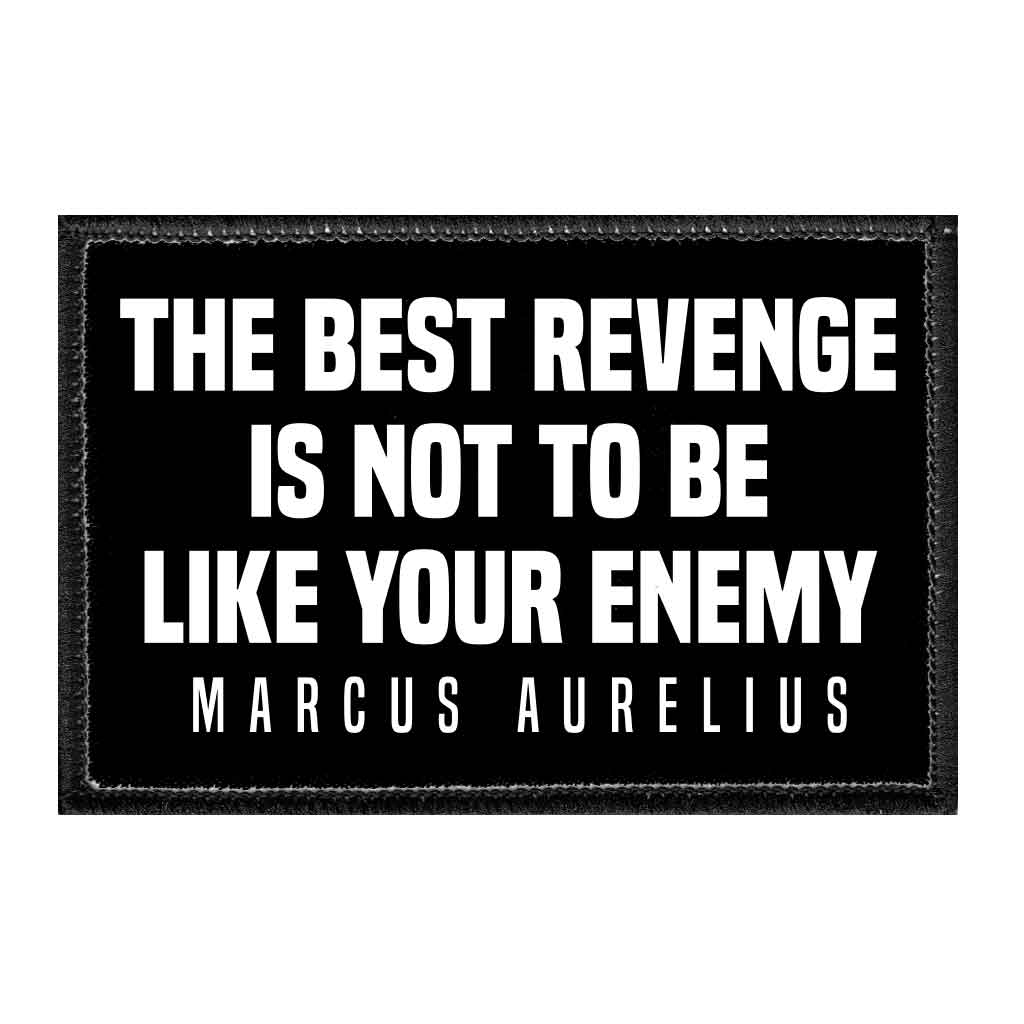 The Best Revenge Is Not To Be Like Your Enemy - Marcus Aurelius - Removable Patch - Pull Patch - Removable Patches That Stick To Your Gear