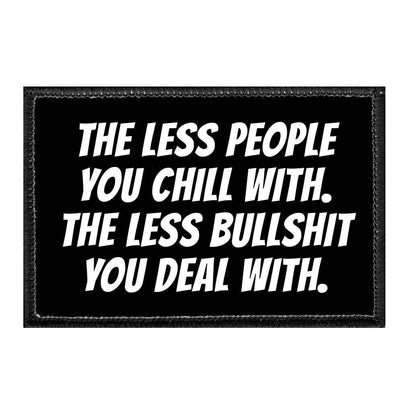 The Less People You Chill With. The Less Bullshit You Deal With. - Removable Patch - Pull Patch - Removable Patches That Stick To Your Gear