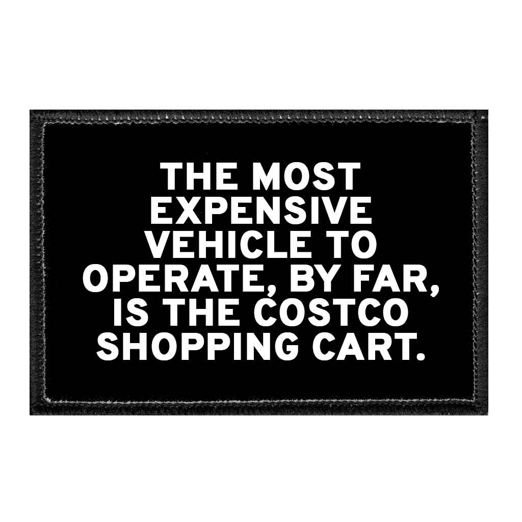 The Most Expensive Vehicle To Operate, By Far, Is The Costco Shopping Cart. - Removable Patch - Pull Patch - Removable Patches That Stick To Your Gear
