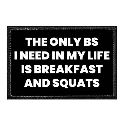 The Only BS I Need In My Life Is Breakfast And Squats - Removable Patch - Pull Patch - Removable Patches That Stick To Your Gear