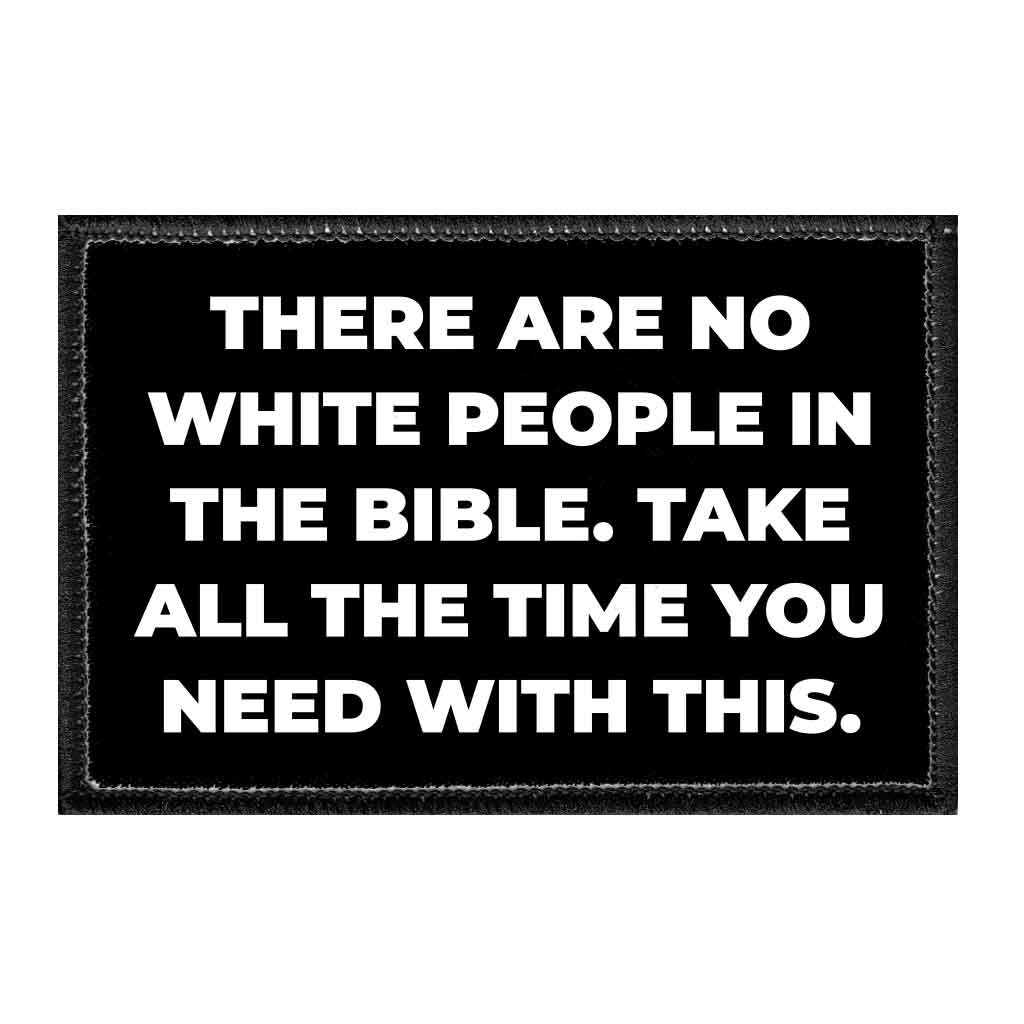 There Are No White People In The Bible. Take All The Time You Need With This. - Removable Patch - Pull Patch - Removable Patches That Stick To Your Gear
