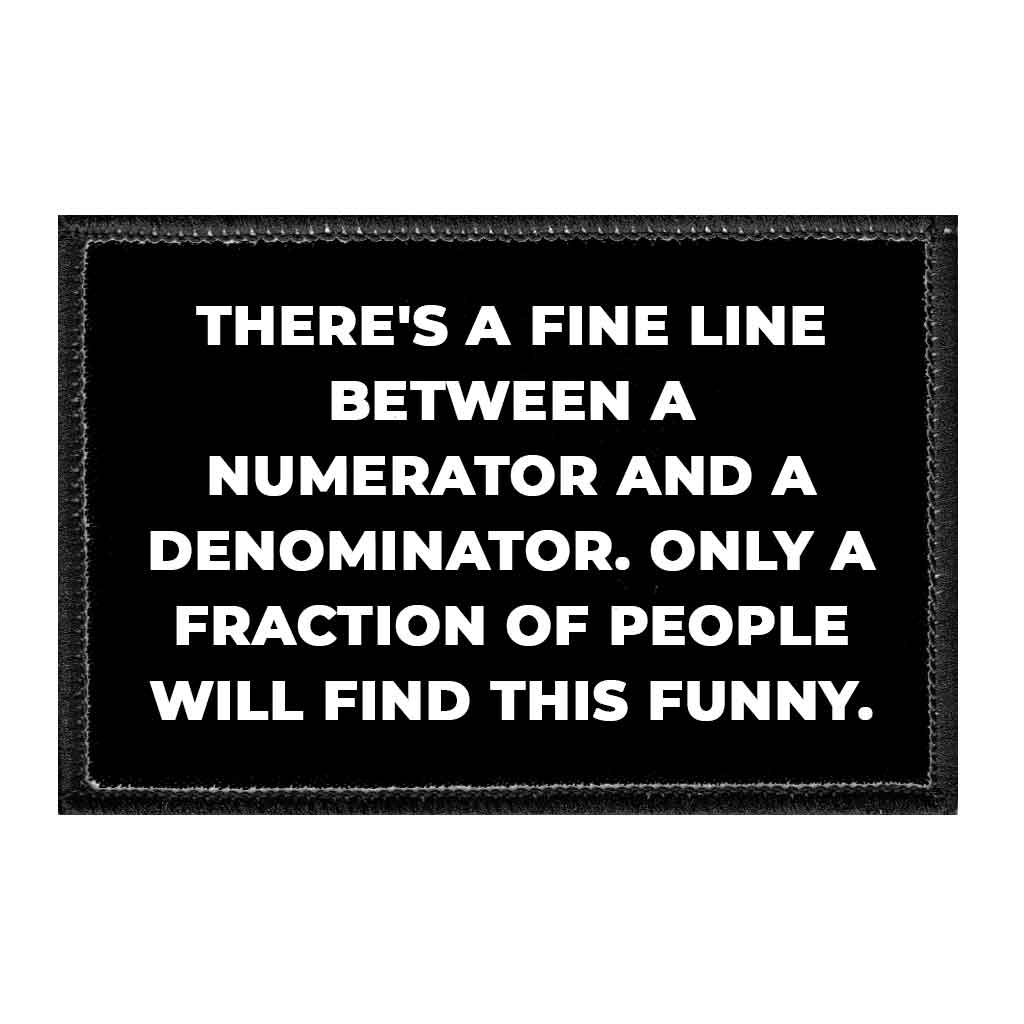 There's A Fine Line Between A Numerator And A Denominator. Only A Fraction Of People Will Find This Funny. - Removable Patch - Pull Patch - Removable Patches That Stick To Your Gear
