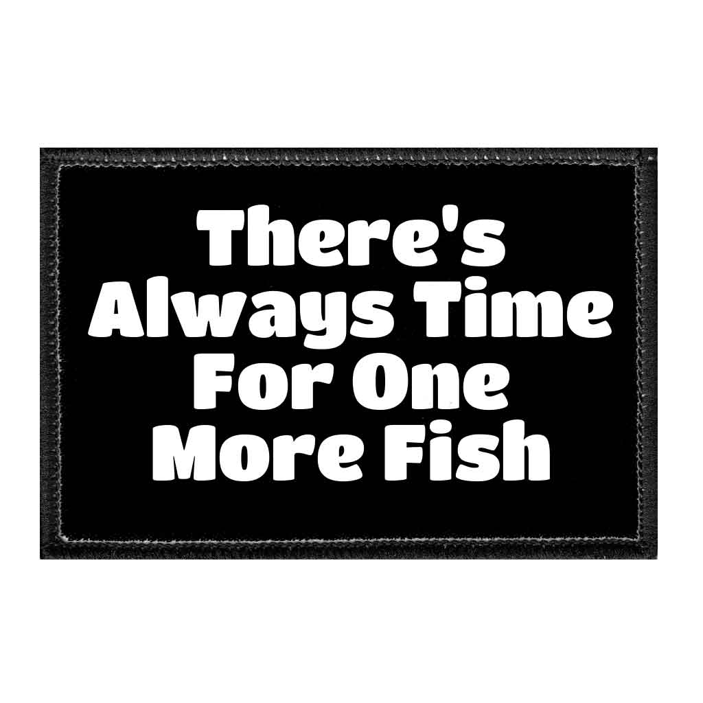 There's Always Time For One More Fish - Removable Patch - Pull Patch - Removable Patches That Stick To Your Gear