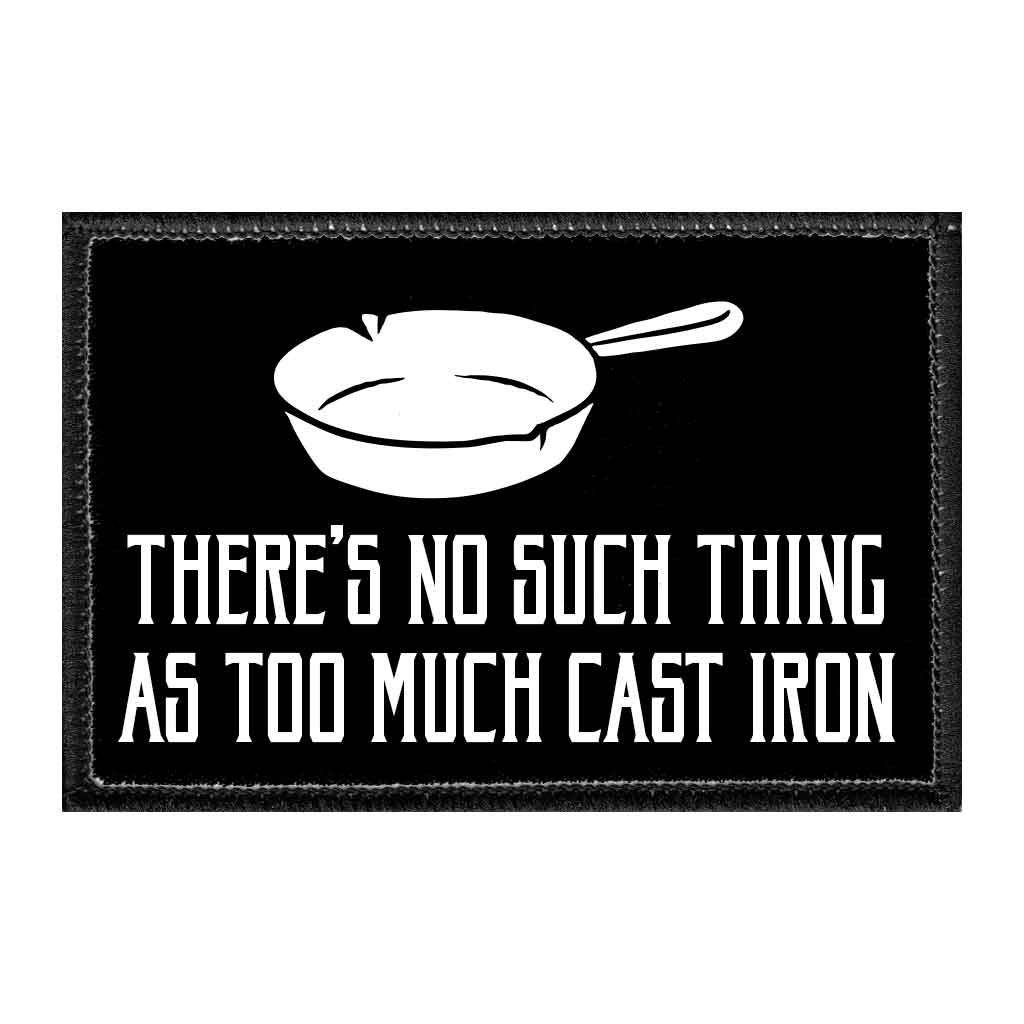 There's No Such Thing As Too Much Cast Iron - Removable Patch - Pull Patch - Removable Patches That Stick To Your Gear