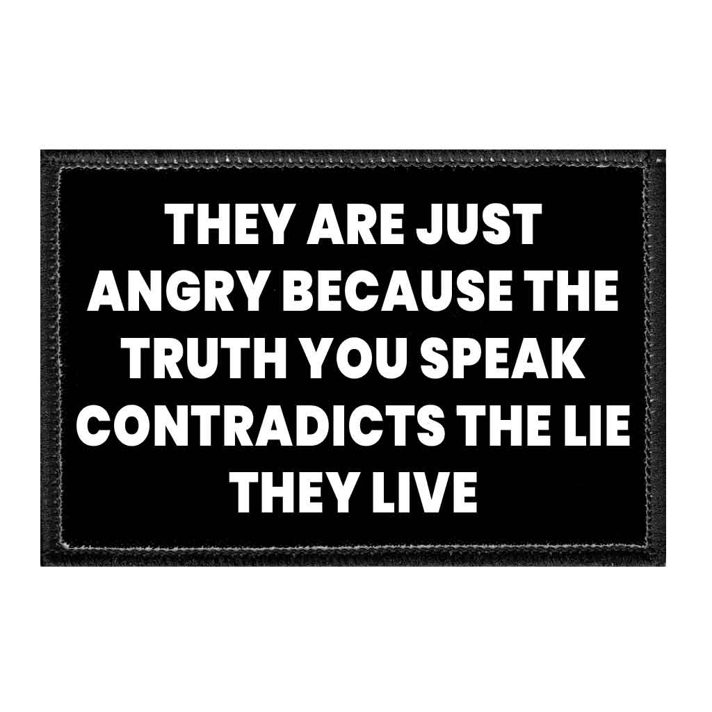 They Are Just Angry Because The Truth You Speak Contradicts The Lie They Live - Removable Patch - Pull Patch - Removable Patches That Stick To Your Gear