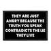 They Are Just Angry Because The Truth You Speak Contradicts The Lie They Live - Removable Patch - Pull Patch - Removable Patches That Stick To Your Gear