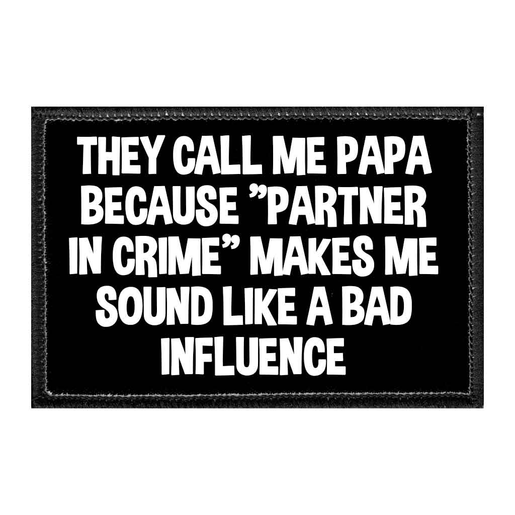 They Call Me Papa Because "Partner In Crime" Makes Me Sound Like A Bad Influence - Removable Patch - Pull Patch - Removable Patches That Stick To Your Gear