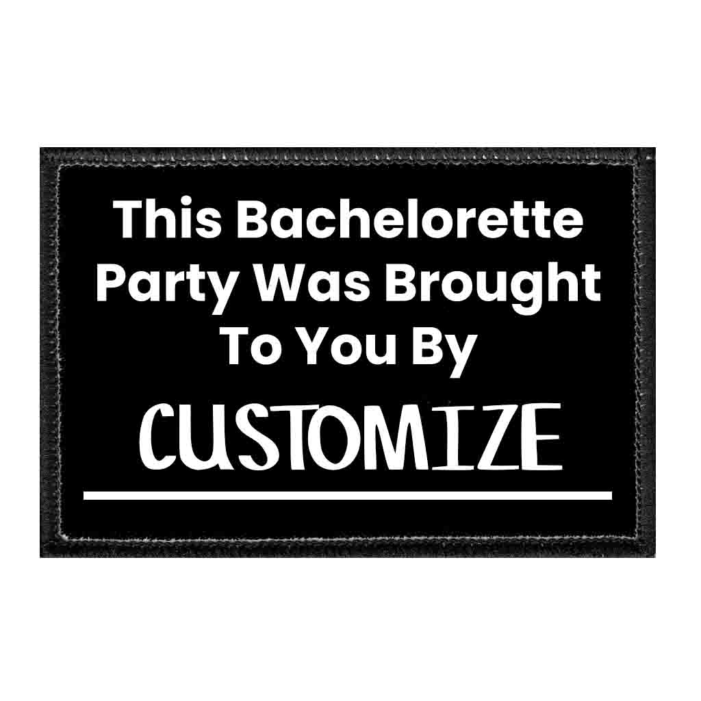 This Bachelorette Party Was Brought To You By - Removable Patch - Pull Patch - Removable Patches That Stick To Your Gear